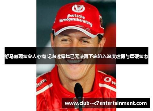 舒马赫现状令人心痛 记者透露其已无法再下床陷入深度虚弱与僵硬状态