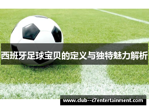 西班牙足球宝贝的定义与独特魅力解析