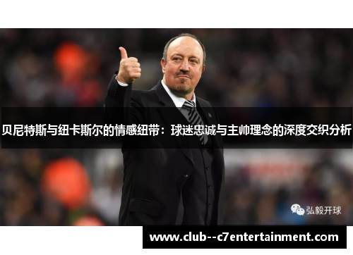 贝尼特斯与纽卡斯尔的情感纽带：球迷忠诚与主帅理念的深度交织分析