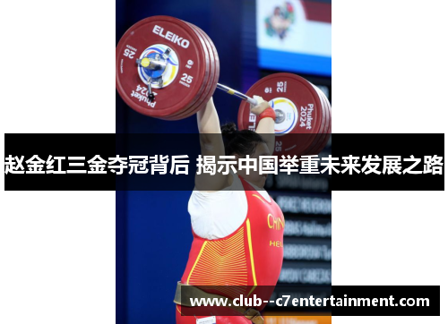 赵金红三金夺冠背后 揭示中国举重未来发展之路