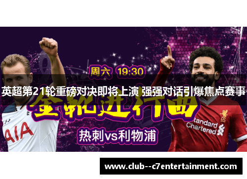 英超第21轮重磅对决即将上演 强强对话引爆焦点赛事 英超第21轮重磅对决即将上演 强强对话引爆焦点赛事
