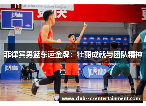 菲律宾男篮东运金牌：壮丽成就与团队精神